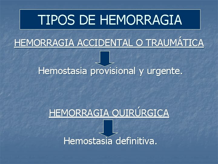 TIPOS DE HEMORRAGIA ACCIDENTAL O TRAUMÁTICA Hemostasia provisional y urgente. HEMORRAGIA QUIRÚRGICA Hemostasia definitiva.