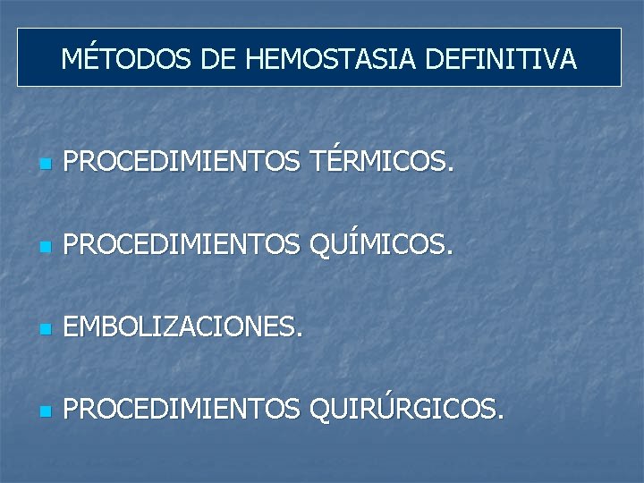 MÉTODOS DE HEMOSTASIA DEFINITIVA n PROCEDIMIENTOS TÉRMICOS. n PROCEDIMIENTOS QUÍMICOS. n EMBOLIZACIONES. n PROCEDIMIENTOS