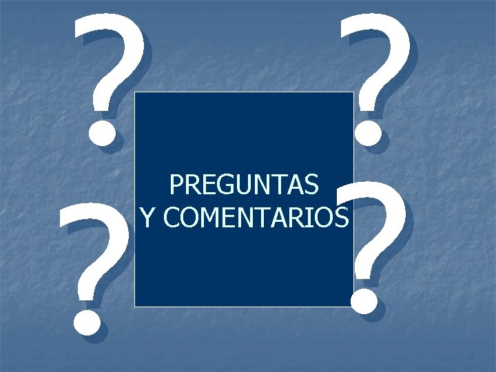 ? ? PREGUNTAS Y COMENTARIOS 
