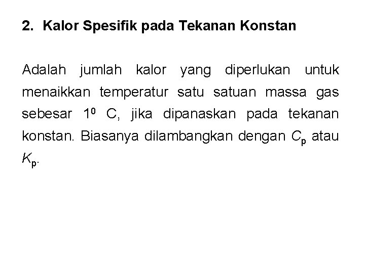 2. Kalor Spesifik pada Tekanan Konstan Adalah jumlah kalor yang diperlukan untuk menaikkan temperatur