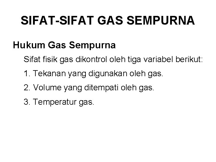 SIFAT-SIFAT GAS SEMPURNA Hukum Gas Sempurna Sifat fisik gas dikontrol oleh tiga variabel berikut: