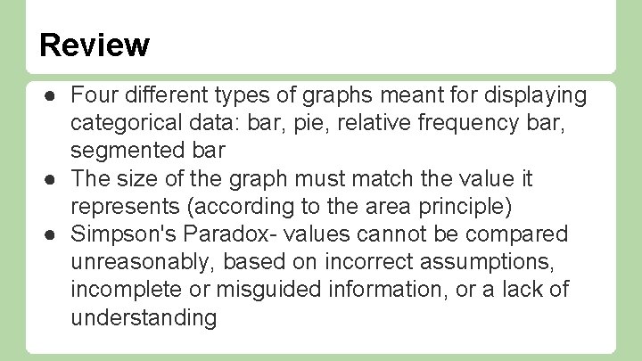 Review ● Four different types of graphs meant for displaying categorical data: bar, pie,