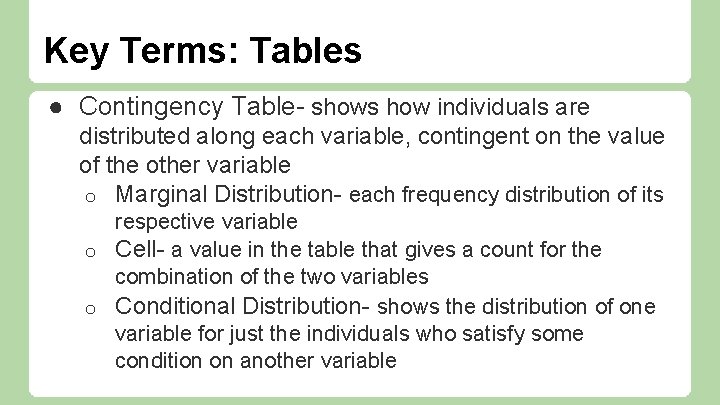 Key Terms: Tables ● Contingency Table- shows how individuals are distributed along each variable,