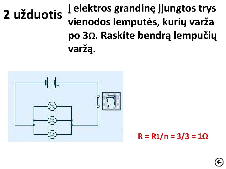 2 užduotis Į elektros grandinę įjungtos trys vienodos lemputės, kurių varža po 3Ω. Raskite