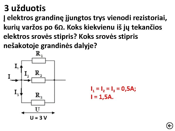 3 užduotis Į elektros grandinę įjungtos trys vienodi rezistoriai, kurių varžos po 6Ω. Koks