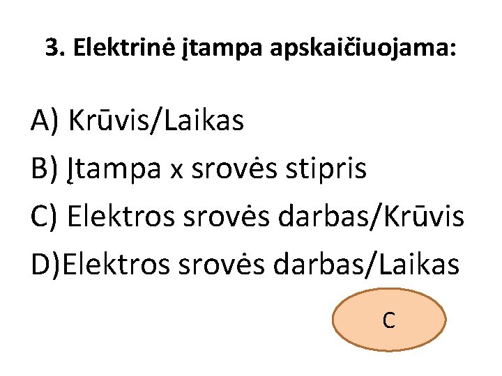 3. Elektrinė įtampa apskaičiuojama: A) Krūvis/Laikas B) Įtampa x srovės stipris C) Elektros srovės