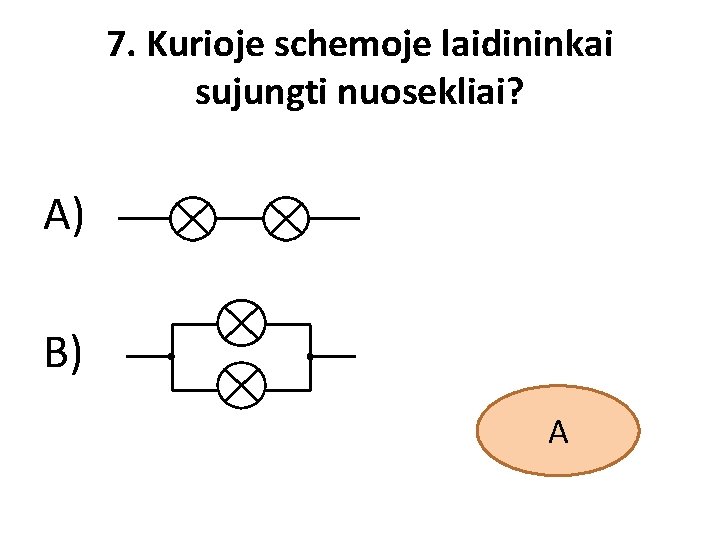 7. Kurioje schemoje laidininkai sujungti nuosekliai? A) B) A 