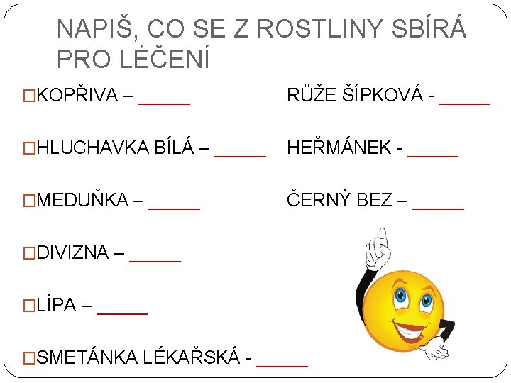 NAPIŠ, CO SE Z ROSTLINY SBÍRÁ PRO LÉČENÍ �KOPŘIVA – _____ RŮŽE ŠÍPKOVÁ -
