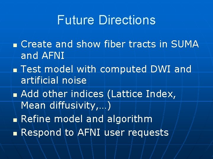 Future Directions n n n Create and show fiber tracts in SUMA and AFNI