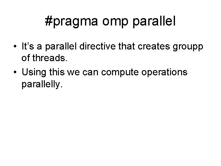 #pragma omp parallel • It’s a parallel directive that creates groupp of threads. •