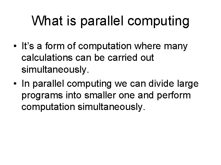 What is parallel computing • It’s a form of computation where many calculations can