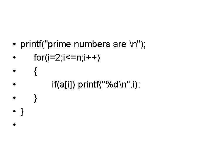  • printf("prime numbers are n"); • for(i=2; i<=n; i++) • { • if(a[i])