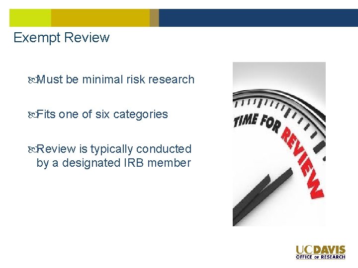 Exempt Review Must be minimal risk research Fits one of six categories Review is