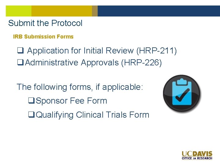 Submit the Protocol IRB Submission Forms q Application for Initial Review (HRP-211) q. Administrative