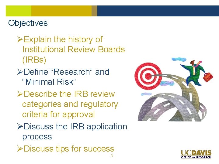 Objectives ØExplain the history of Institutional Review Boards (IRBs) ØDefine “Research” and “Minimal Risk”