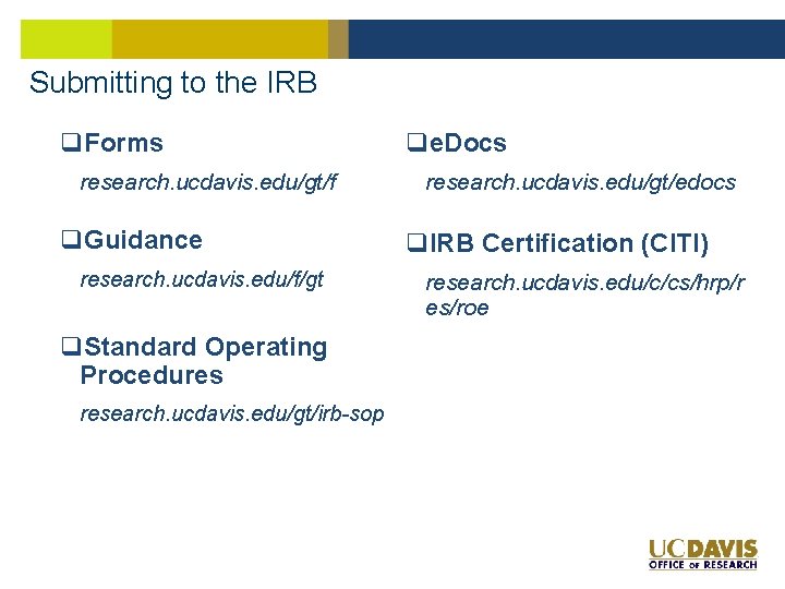 Submitting to the IRB q. Forms research. ucdavis. edu/gt/f q. Guidance research. ucdavis. edu/f/gt