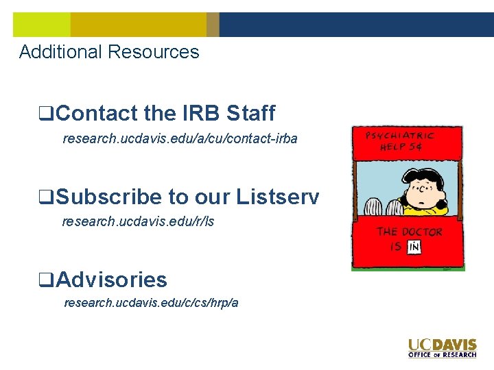 Additional Resources q. Contact the IRB Staff research. ucdavis. edu/a/cu/contact-irba q. Subscribe to our