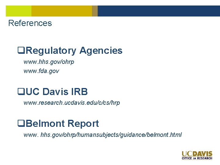 References q. Regulatory Agencies www. hhs. gov/ohrp www. fda. gov q. UC Davis IRB