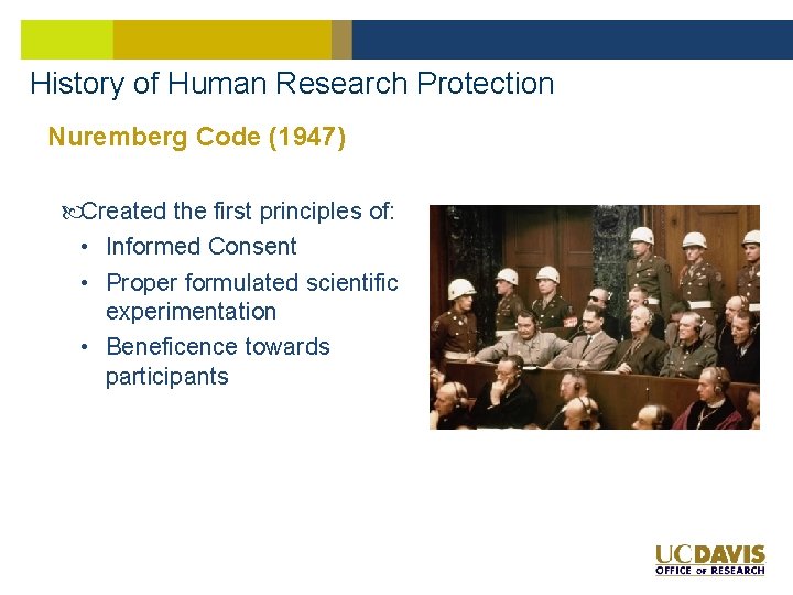 History of Human Research Protection Nuremberg Code (1947) Created the first principles of: •