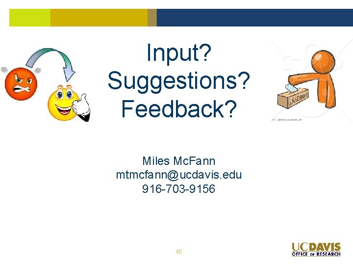 Input? Suggestions? Feedback? Miles Mc. Fann mtmcfann@ucdavis. edu 916 -703 -9156 40 