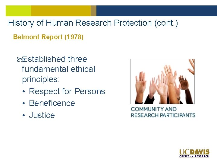 History of Human Research Protection (cont. ) Belmont Report (1978) Established three fundamental ethical