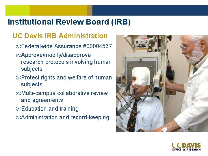 Institutional Review Board (IRB) UC Davis IRB Administration Federalwide Assurance #00004557 Approve/modify/disapprove research protocols