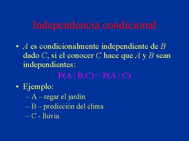 Independencia condicional • A es condicionalmente independiente de B dado C, si el conocer