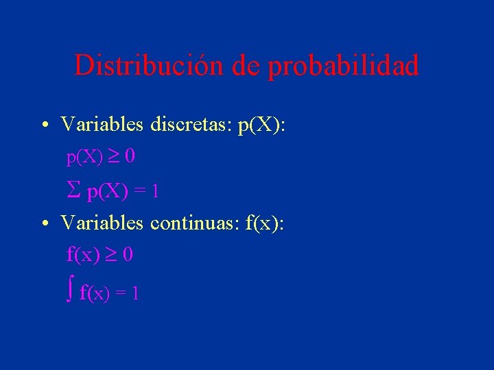 Distribución de probabilidad • Variables discretas: p(X) ³ 0 S p(X) = 1 •