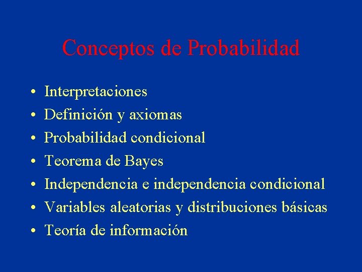 Conceptos de Probabilidad • • Interpretaciones Definición y axiomas Probabilidad condicional Teorema de Bayes