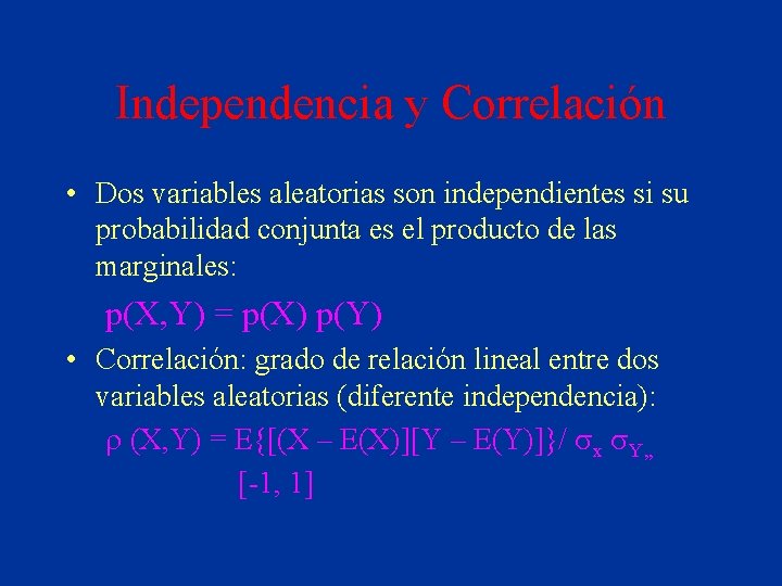 Independencia y Correlación • Dos variables aleatorias son independientes si su probabilidad conjunta es