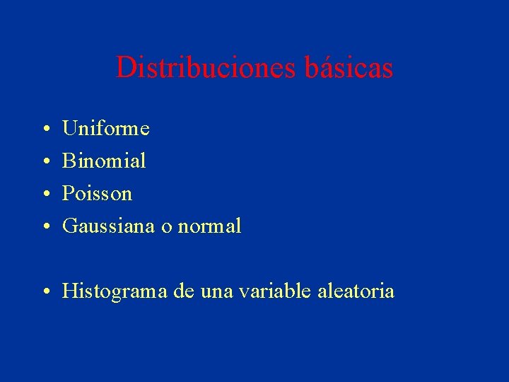 Distribuciones básicas • • Uniforme Binomial Poisson Gaussiana o normal • Histograma de una