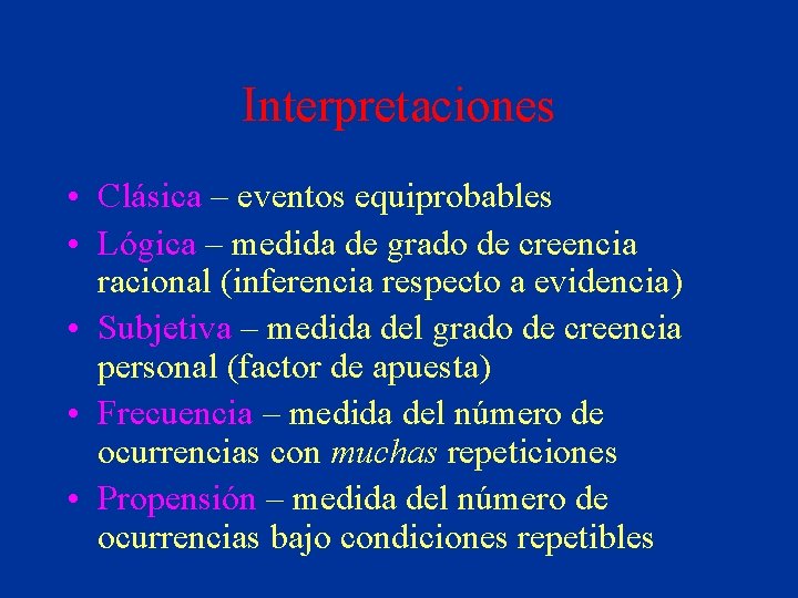 Interpretaciones • Clásica – eventos equiprobables • Lógica – medida de grado de creencia