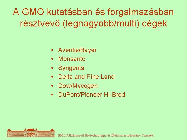 A GMO kutatásban és forgalmazásban résztvevő (legnagyobb/multi) cégek • • • Aventis/Bayer Monsanto Syngenta