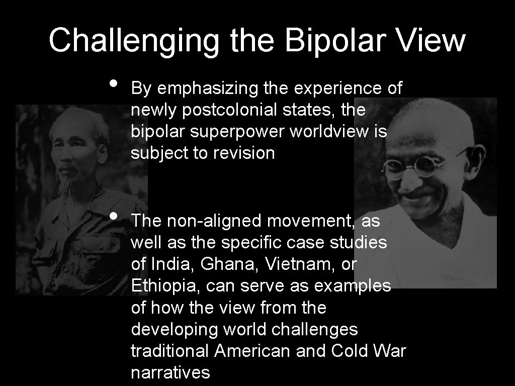 Challenging the Bipolar View • By emphasizing the experience of newly postcolonial states, the
