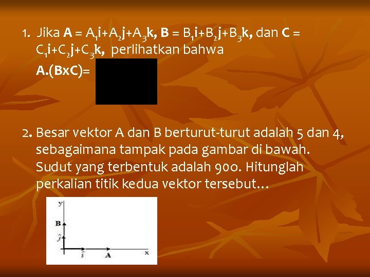 1. Jika A = A 1 i+A 2 j+A 3 k, B = B