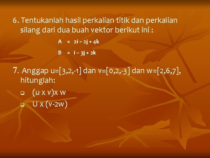 6. Tentukanlah hasil perkalian titik dan perkalian silang dari dua buah vektor berikut ini