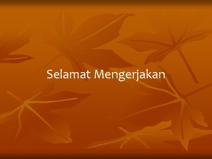 Selamat Mengerjakan 