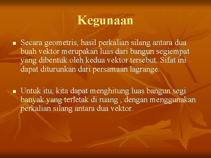 Kegunaan n n Secara geometris, hasil perkalian silang antara dua buah vektor merupakan luas