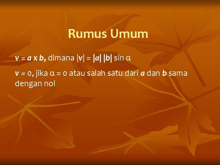 Rumus Umum v = a x b, dimana |v| = |a| |b| sin α