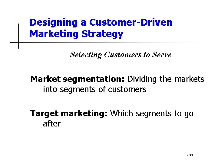 Designing a Customer-Driven Marketing Strategy Selecting Customers to Serve Market segmentation: Dividing the markets