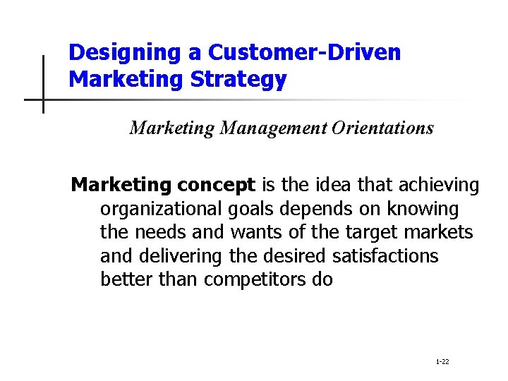 Designing a Customer-Driven Marketing Strategy Marketing Management Orientations Marketing concept is the idea that