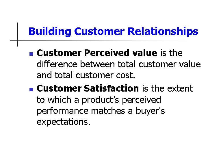 Building Customer Relationships n n Customer Perceived value is the difference between total customer
