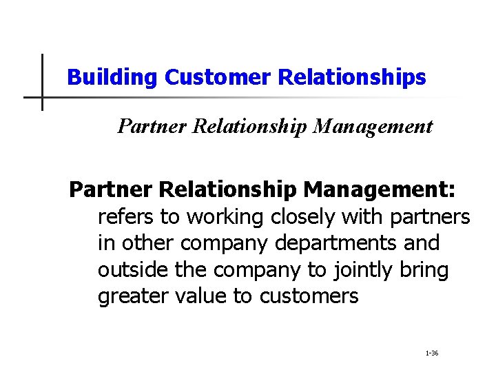 Building Customer Relationships Partner Relationship Management: refers to working closely with partners in other