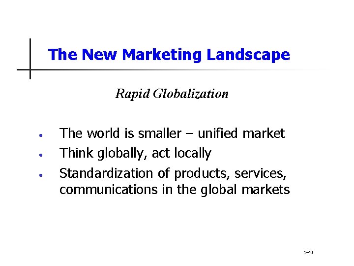 The New Marketing Landscape Rapid Globalization • • • The world is smaller –
