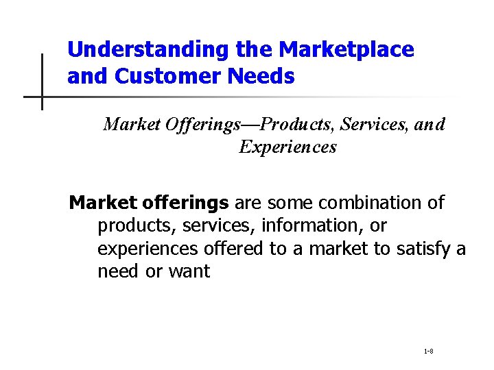 Understanding the Marketplace and Customer Needs Market Offerings—Products, Services, and Experiences Market offerings are