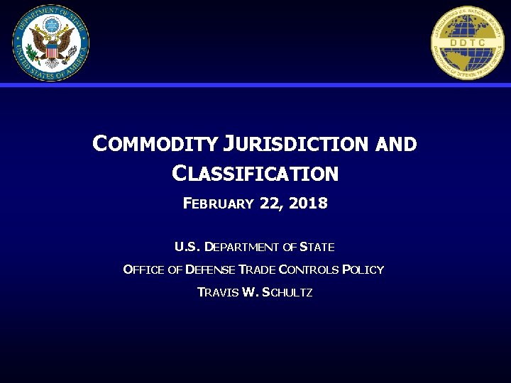 COMMODITY JURISDICTION AND CLASSIFICATION FEBRUARY 22, 2018 U. S. DEPARTMENT OF STATE OFFICE OF