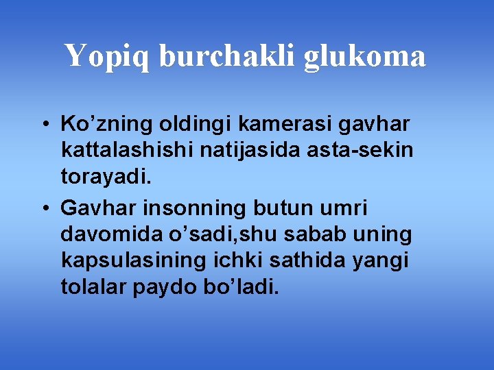 Yopiq burchakli glukoma • Ko’zning oldingi kamerasi gavhar kattalashishi natijasida asta-sekin torayadi. • Gavhar