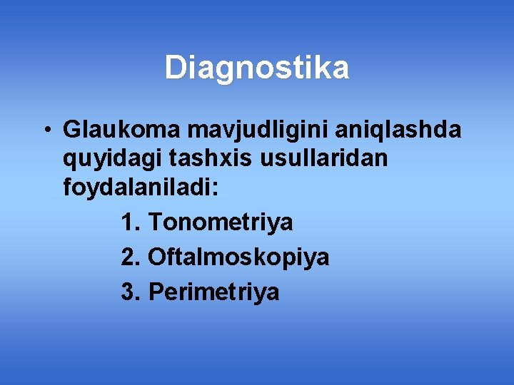 Diagnostika • Glaukoma mavjudligini aniqlashda quyidagi tashxis usullaridan foydalaniladi: 1. Тonometriya 2. Оftalmoskopiya 3.