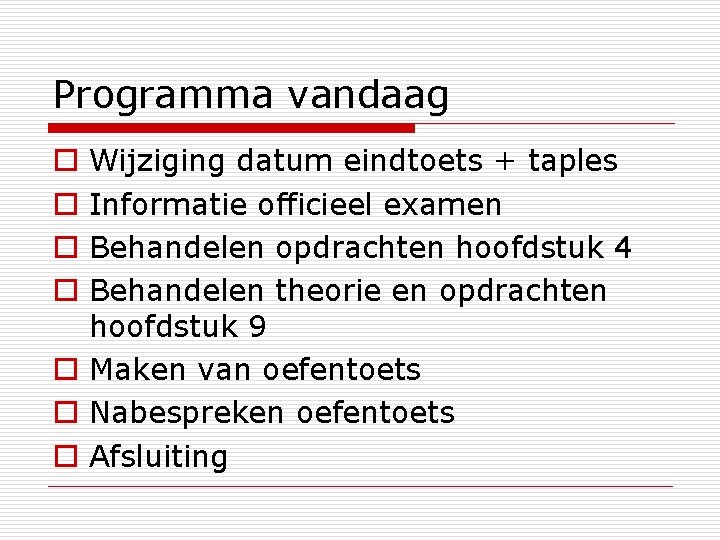 Programma vandaag Wijziging datum eindtoets + taples Informatie officieel examen Behandelen opdrachten hoofdstuk 4