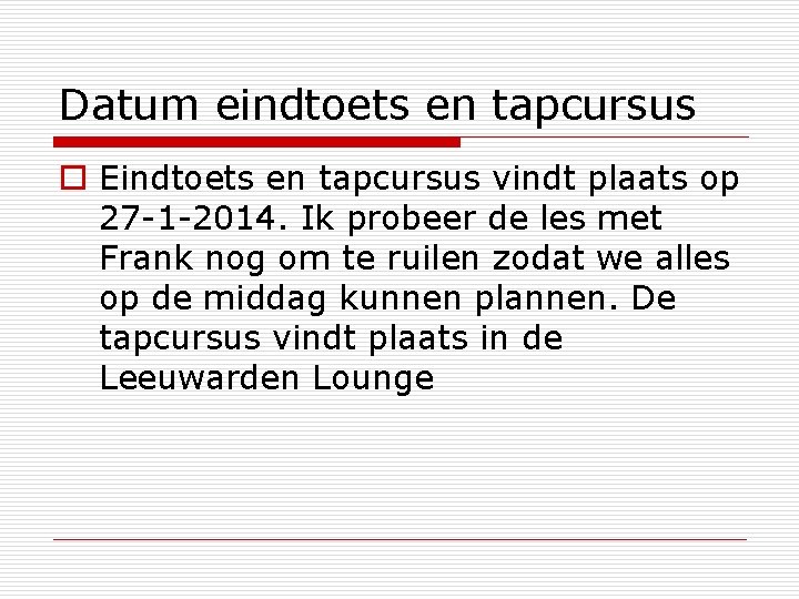Datum eindtoets en tapcursus o Eindtoets en tapcursus vindt plaats op 27 -1 -2014.
